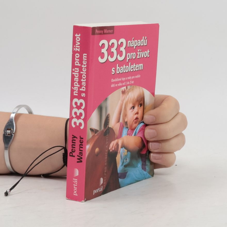 Penny Warner 333 nápadů pro život s batoletem: Osvědčené tipy a rady pro rodiče dětí ve věku od 1 do 3 let