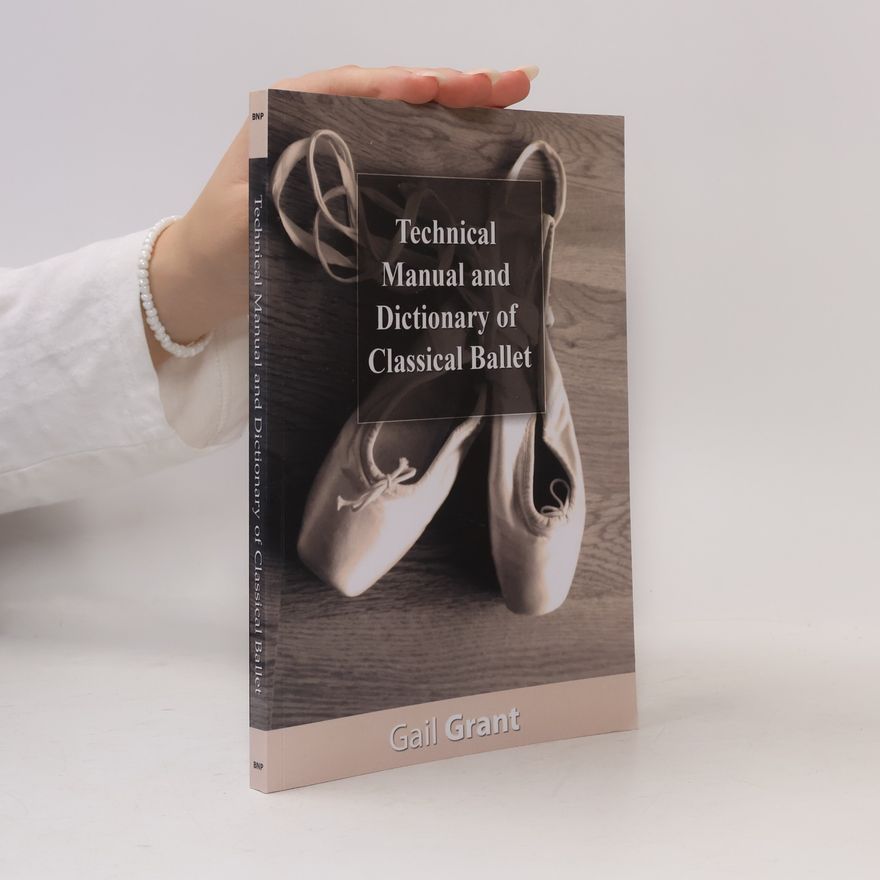 Gail Grant Technical Manual and Dictionary of Classical Ballet