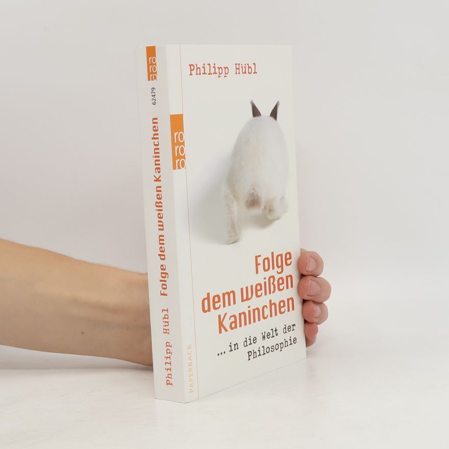 Philipp Hübl Folge dem weißen Kaninchen ... in die Welt der Philosophie