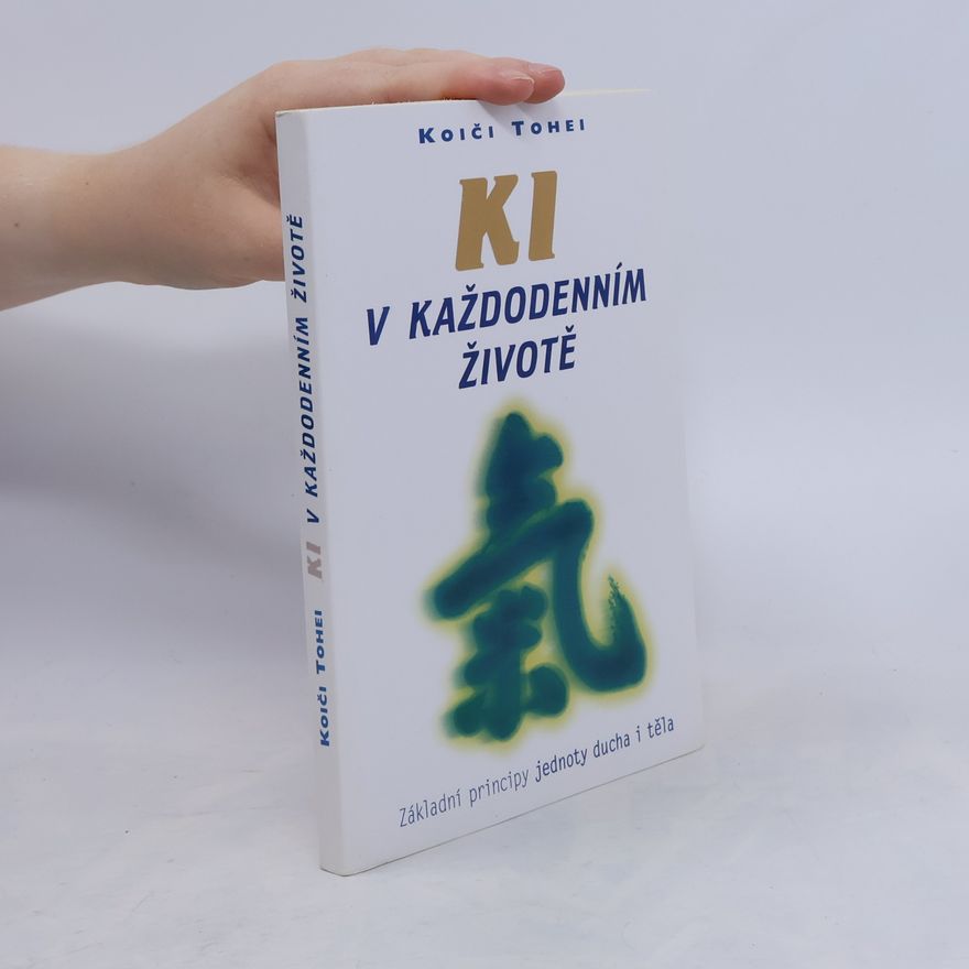 Koiči Tohei KI v každodenním životě : základní principy jednoty ducha a těla