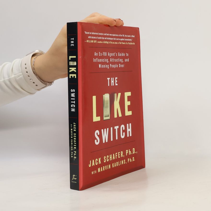 Marvin Karlins The like switch : an ex-FBI agent's guide to influencing, attracting, and winning people over