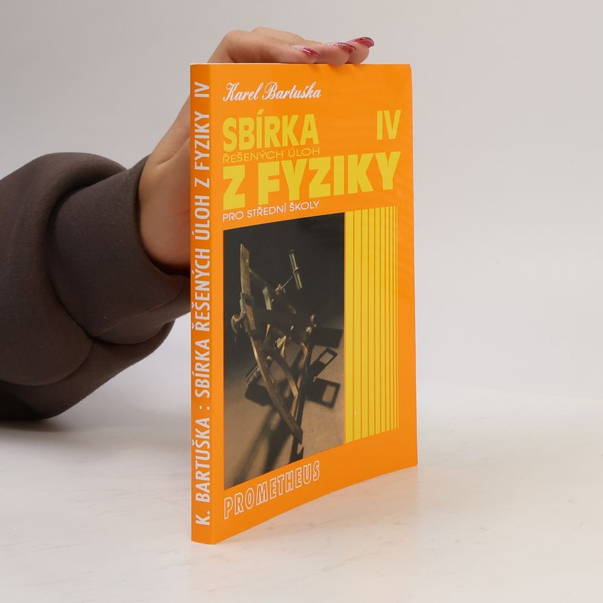 Karel Bartuška Sbírka řešených úloh z fyziky pro střední školy. 4. díl. Optika, fyzika mikrosvěta, speciální teorie relativity, astrofyzika