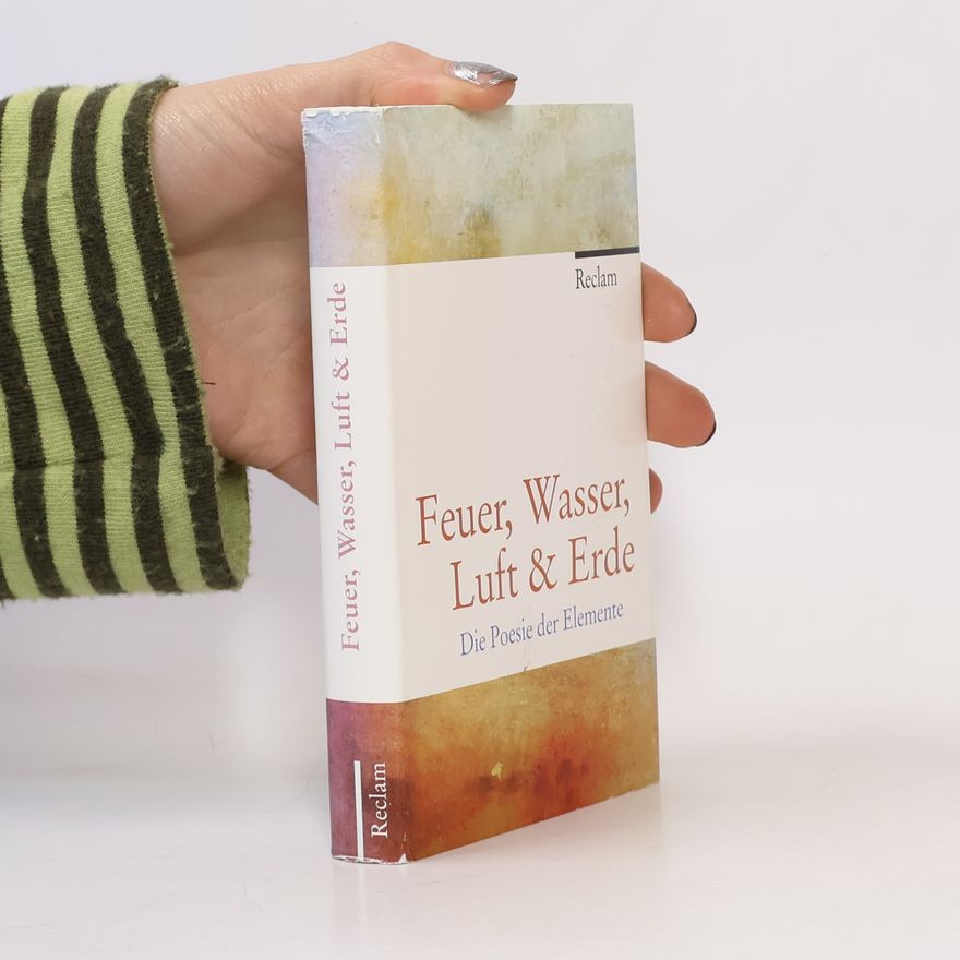 Anton G. Leitner Feuer, Wasser, Luft & Erde. Die Poesie der Elemente