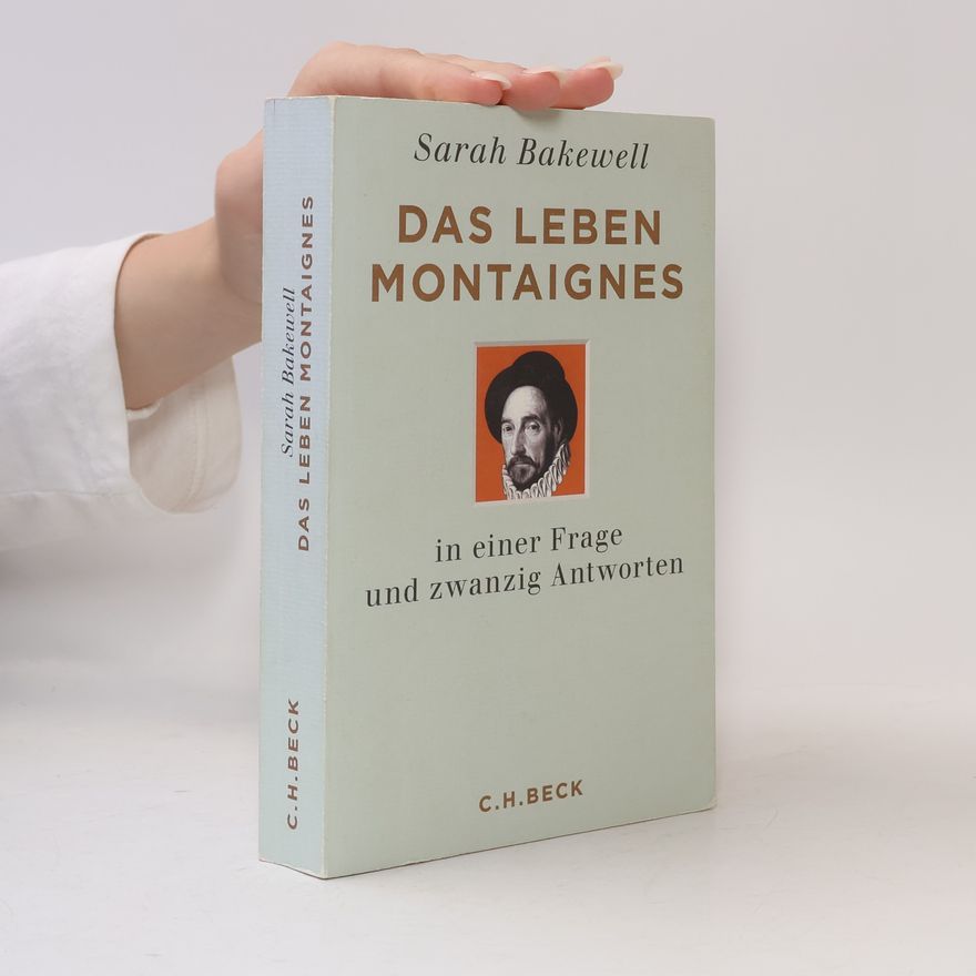 Sarah Bakewell Das Leben Montaignes in einer Frage und zwanzig Antworten