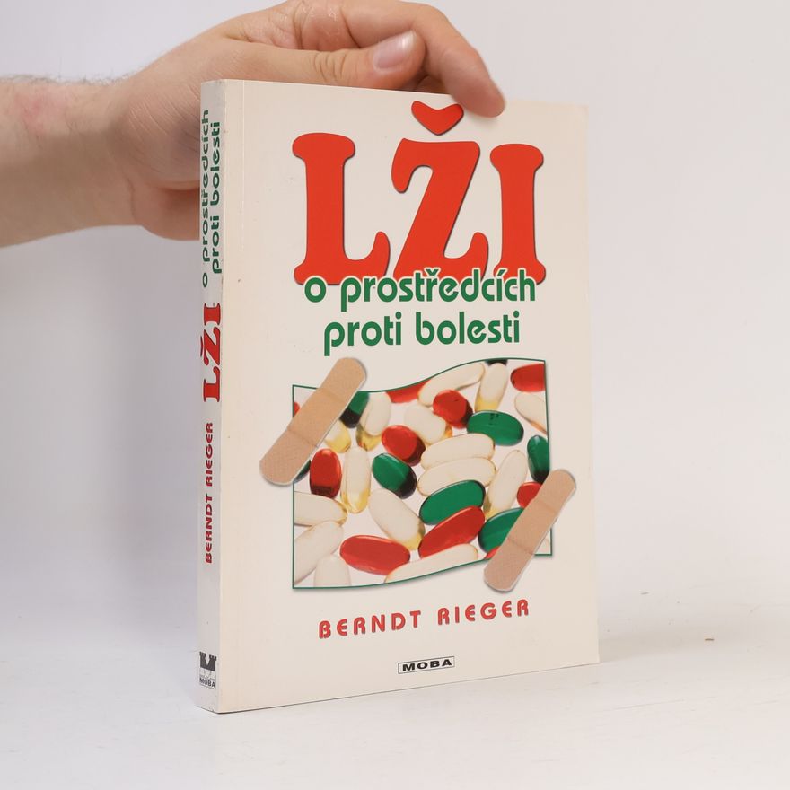 Berndt Rieger Lži o prostředcích proti bolesti : Pohádka o všemocné tabletě