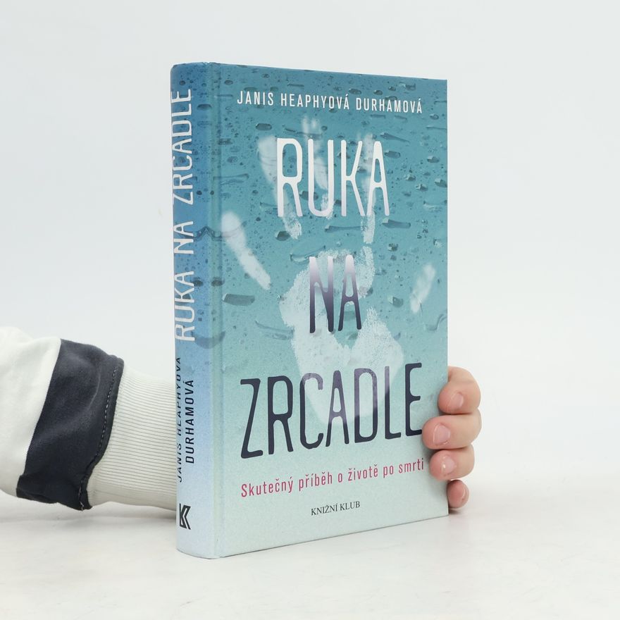 Janis Heaphy Durham Ruka na zrcadle: Skutečný příběh o životě po smrti
