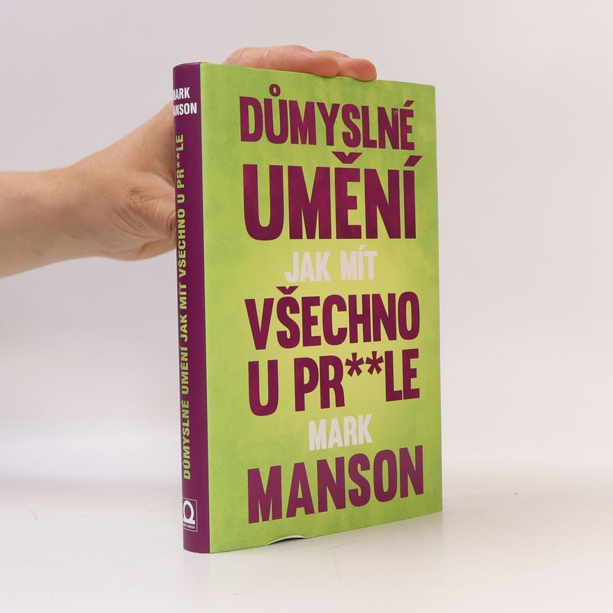 Mark Manson Důmyslné umění, jak mít všechno u pr**le