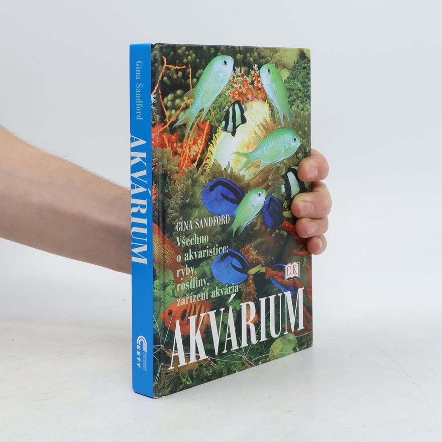 Gina Sandford Akvárium. Všechno o akvaristice. Ryby, rostliny, zařízení akvária