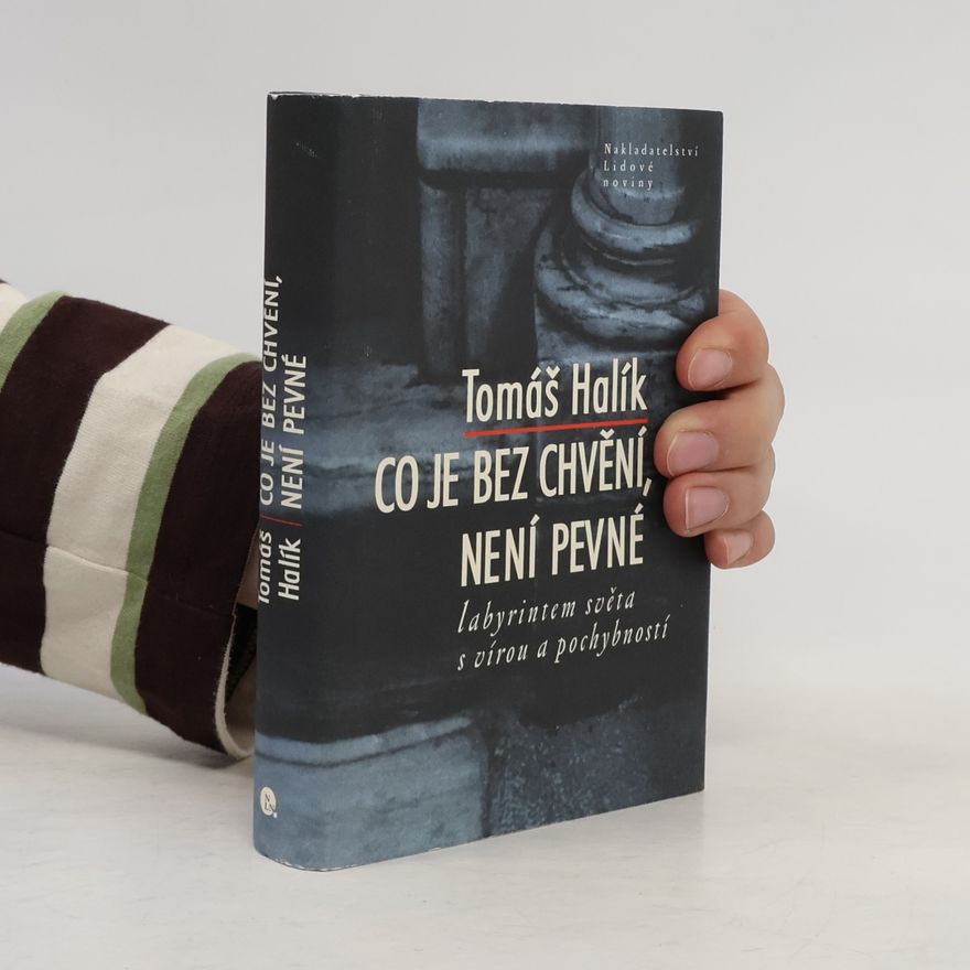Tomáš Halík Co je bez chvění, není pevné. Labyrintem světa s vírou a pochybností
