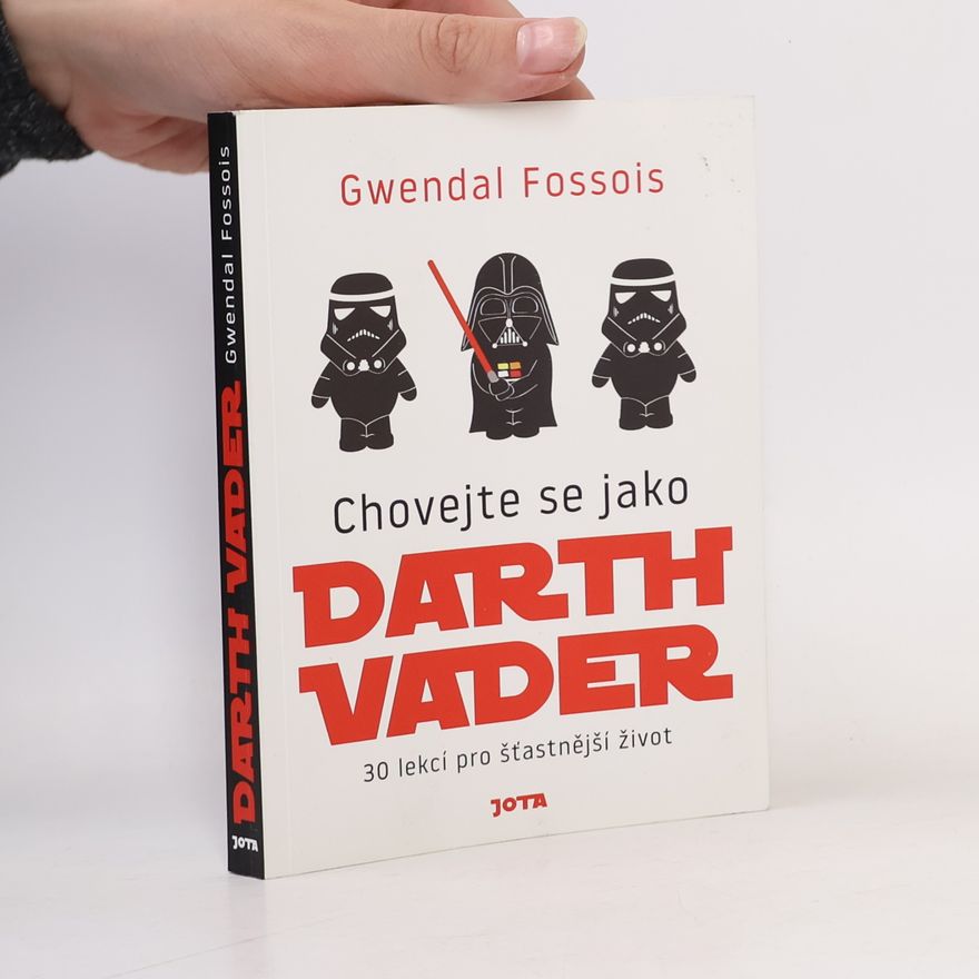 Gwendal Fossois Chovejte se jako Darth Vader : 30 lekcí pro šťastnější život