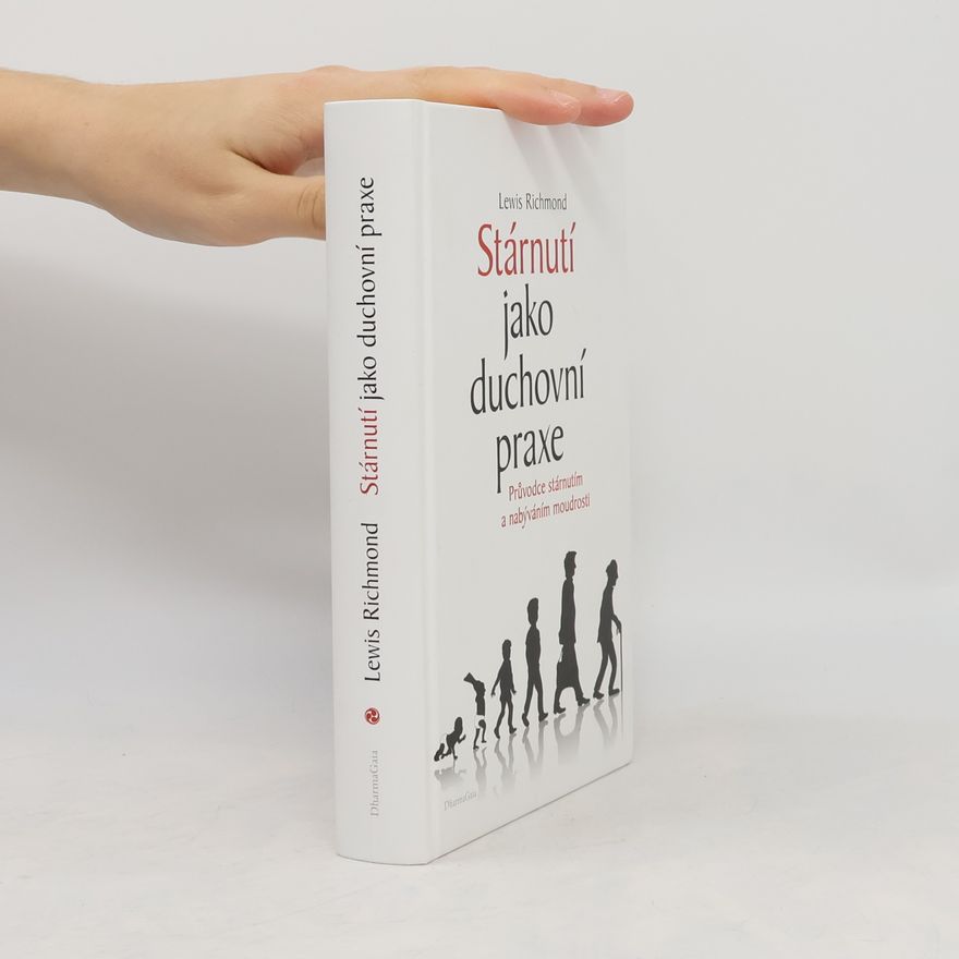 Richmond Lewis Stárnutí jako duchovní praxe. Průvodce stárnutím a nabýváním moudrosti