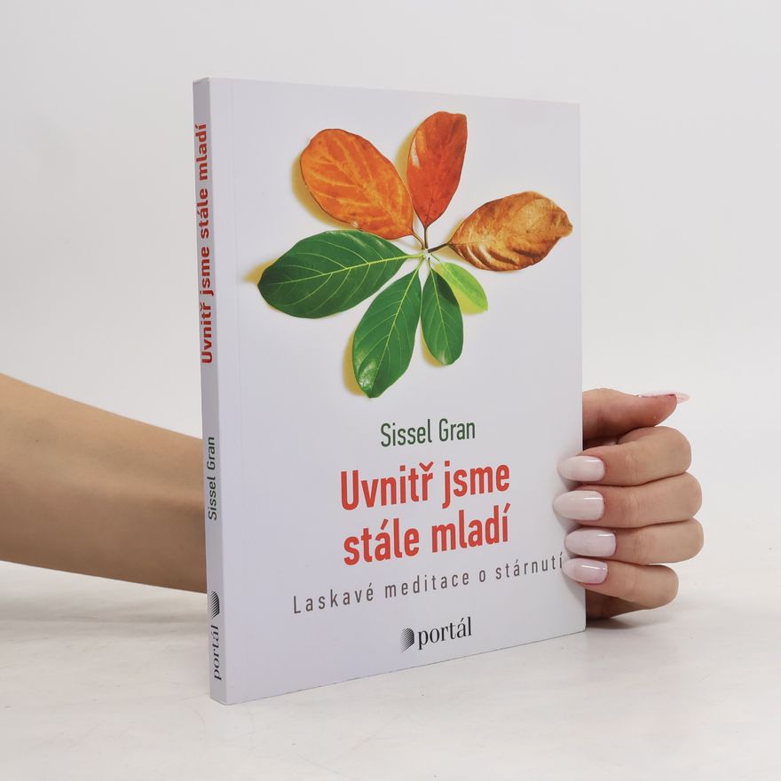 Sissel Gran Uvnitř jsme stále mladí : laskavé meditace o stárnutí