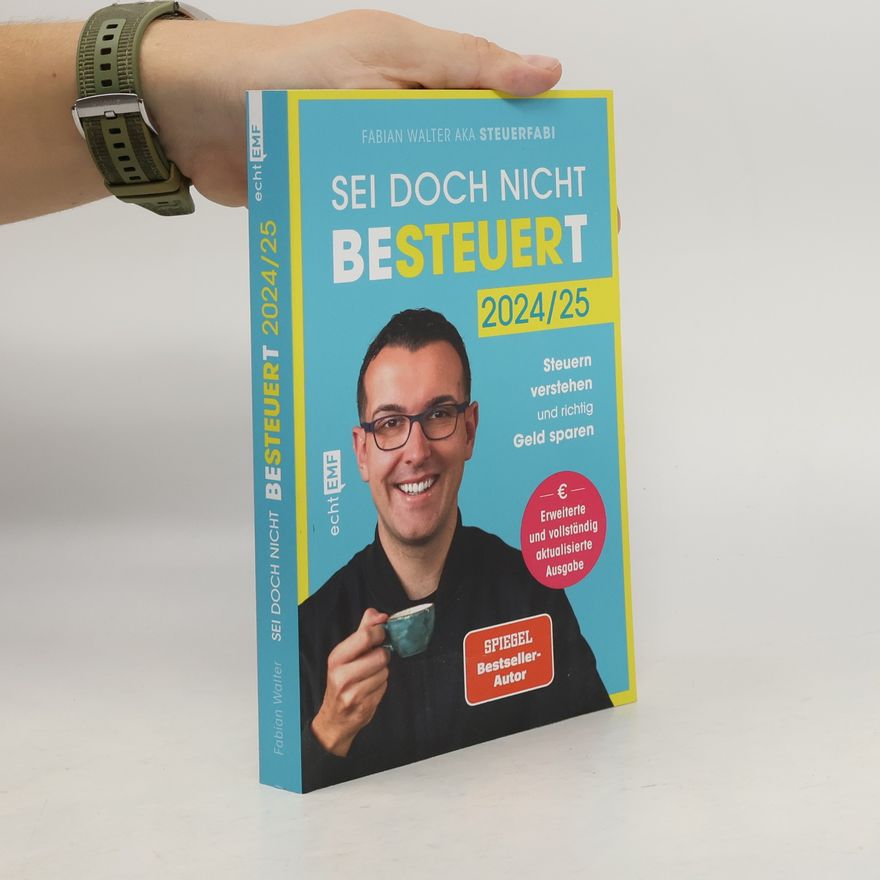Fabian Walter Sei doch nicht besteuert. Mit Steuerfabi die Welt der Steuern verstehen und richtig Geld sparen | Erweiterte und vollständig aktualisierte Ausgabe | Für die Steuererklärung 2024