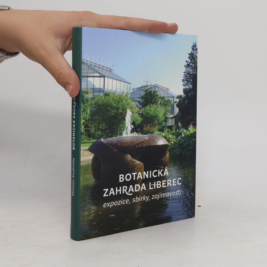Miloslav Studnička Botanická zahrada Liberec - Expozice, sbírky, zajímavosti, 2017