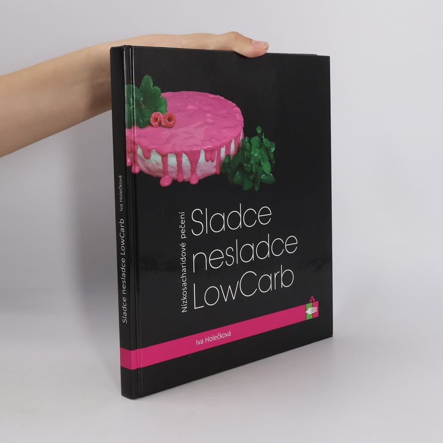 Iva Holečková Sladce nesladce - LowCarb : nízkosacharidové pečení