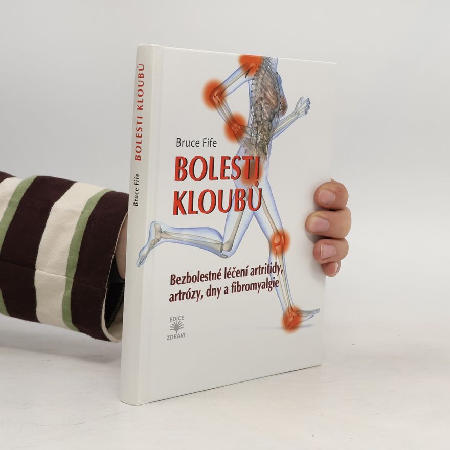 Bruce Fife Bolesti kloubů : bezbolestné léčení artritidy, artrózy, dny a fibromyalgie
