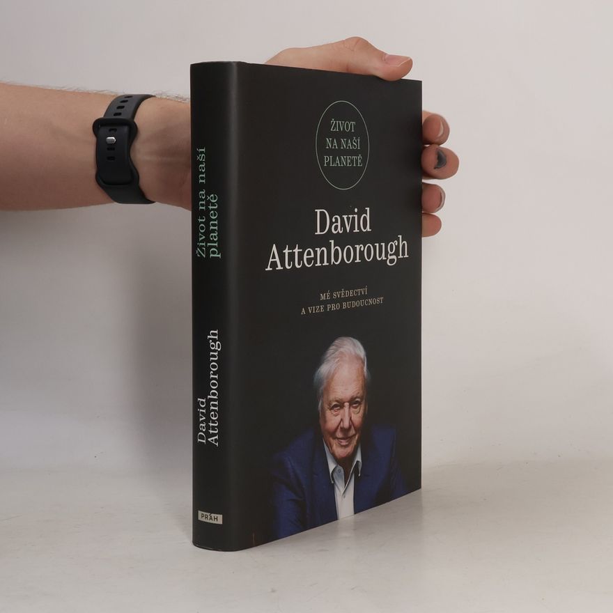 David Attenborough Život na naší planetě : mé svědectví a vize pro budoucnost