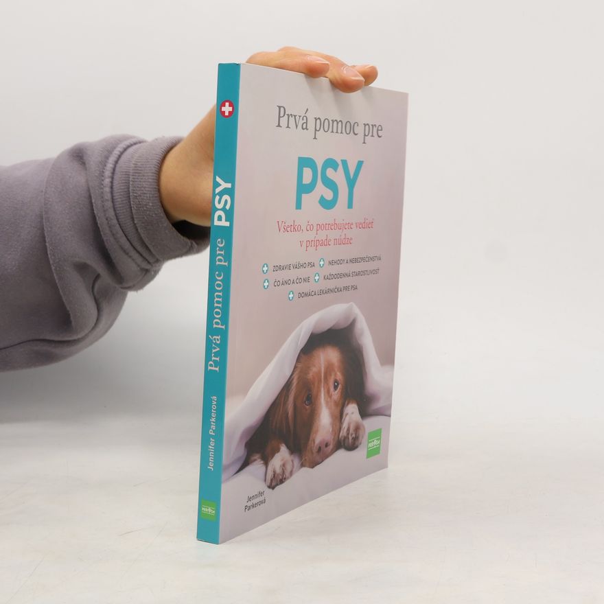 Jennifer Parker Prvá pomoc pre psy: Všetko, čo potrebujete vedieť v prípade núdze