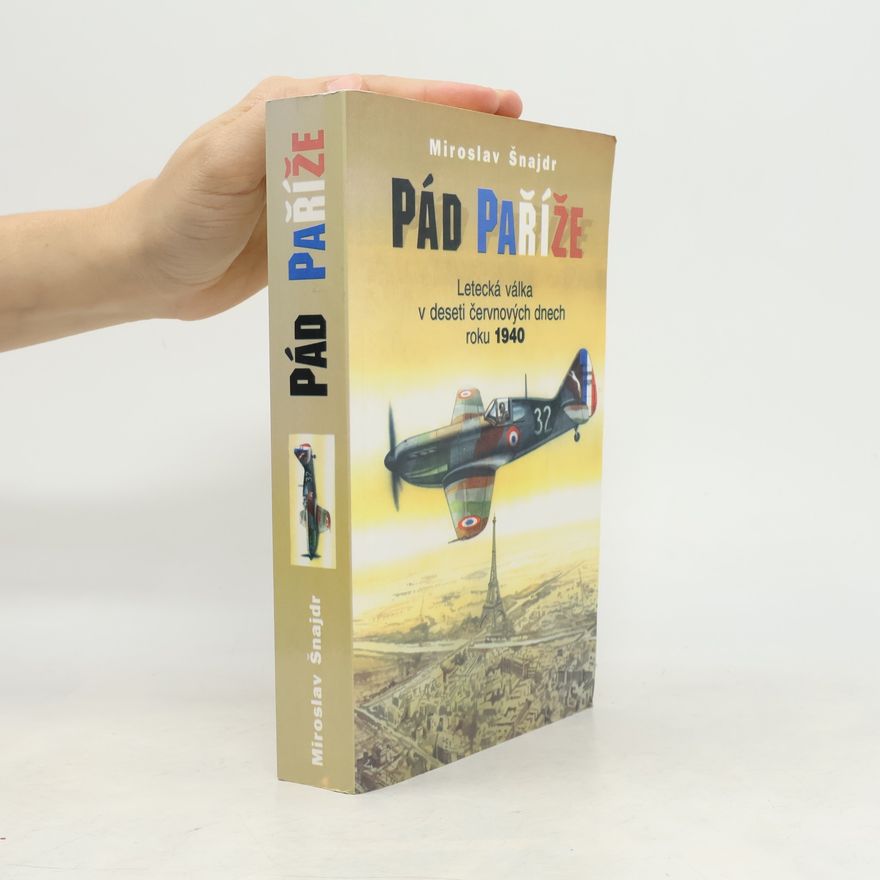 Zbyněk Válka Pád Paříže : letecká válka v deseti červnových dnech roku 1940