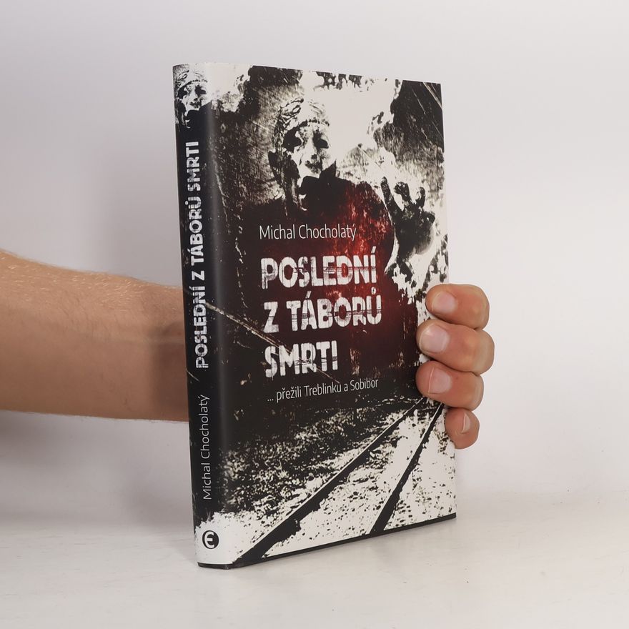 Michal Chocholatý Poslední z táborů smrti: … přežili Treblinku a Sobibor
