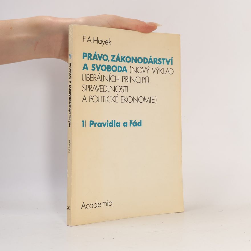 Friedrich August Hayek Právo, zákonodárství a svoboda 1. Pravidla a řád