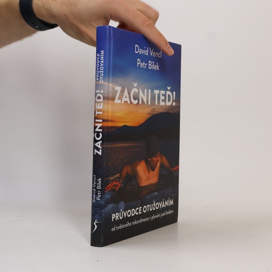 David Vencl Začni teď! : průvodce otužováním od světového rekordmana v plavání pod ledem