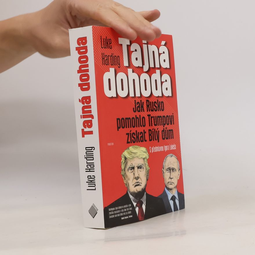 Luke Harding Tajná dohoda : jak Rusko pomohlo Trumpovi získat Bílý dům