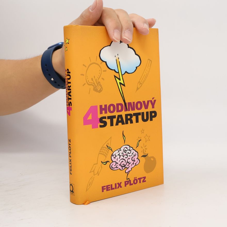 Felix Plötz Čtyřhodinový startup: Jak si splnit sny a nedat přitom výpověď
