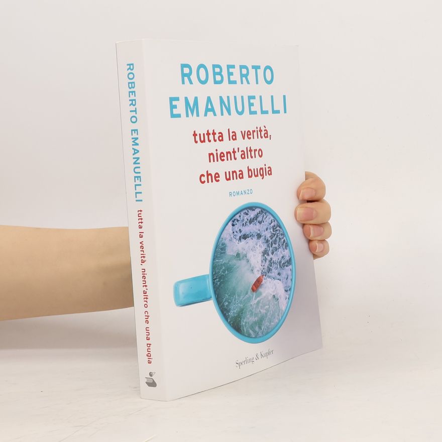 Roberto Emanuelli Tutta la verità, nient'altro che una bugia