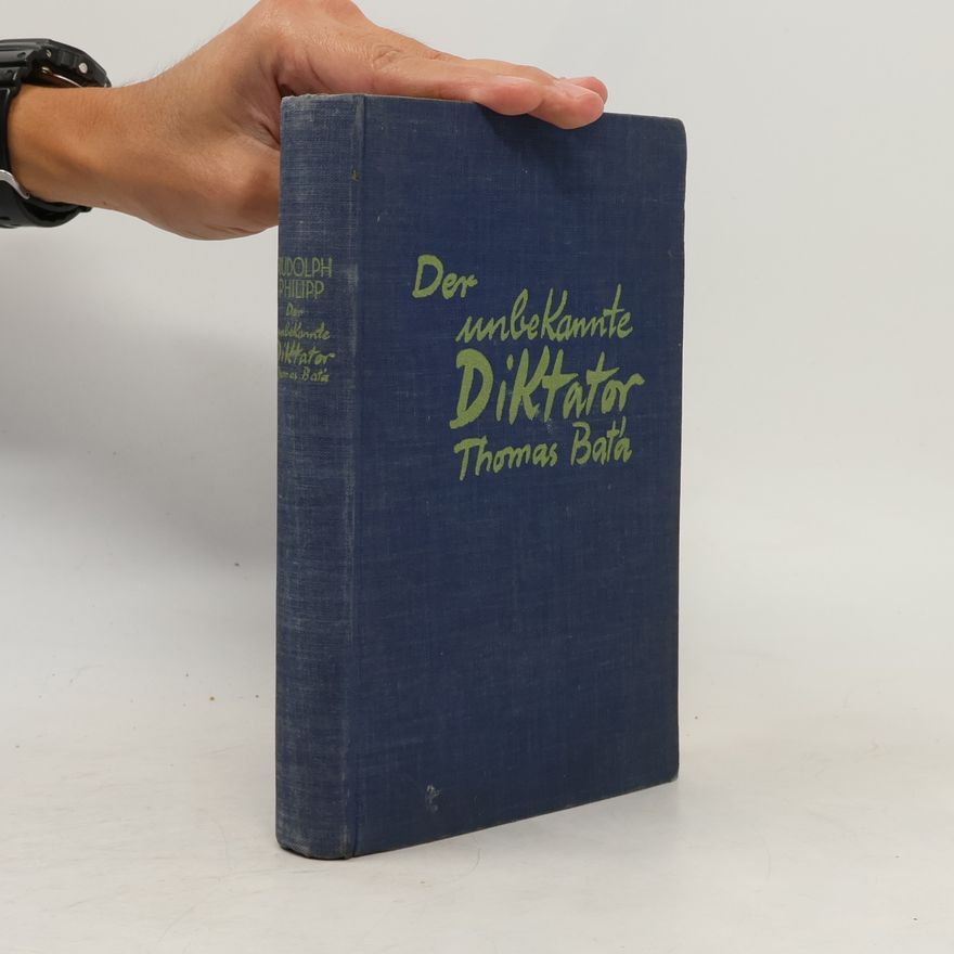 Rudolph Philipp Der unbekannte diktator Thomas Baťa