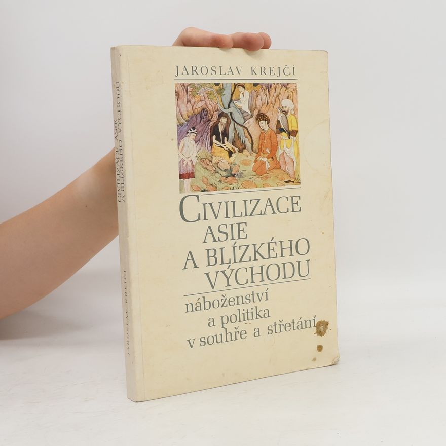 Jaroslav Krejčí Civilizace Asie a Blízkého východu. Náboženství a politika v souhře a střetání