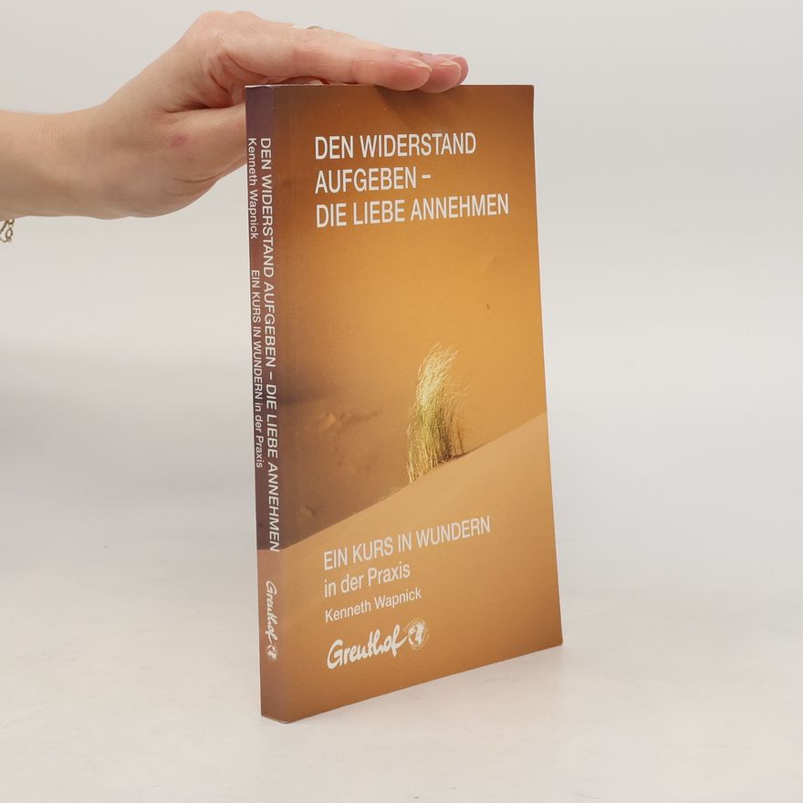 Kenneth Wapnick Ein Kurs in Wundern: Den Widerstand aufgeben - die Liebe annehmen
