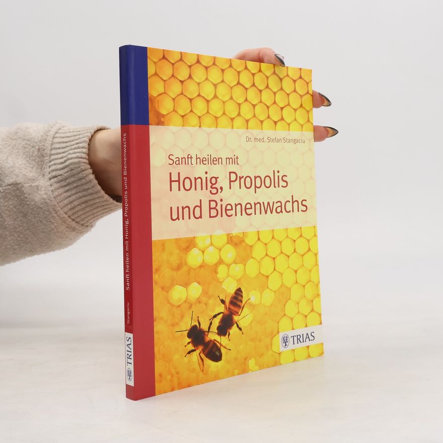 Stefan Stangaciu Sanft heilen mit Honig, Propolis und Bienenwachs