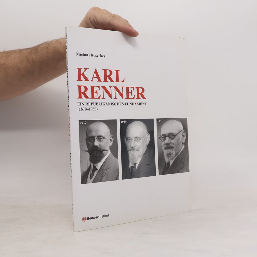 Michael Rosecker Karl Renner: Ein republikanisches Fundament. 1870-1950