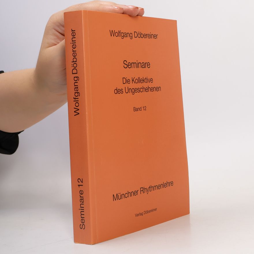 Wolfgang Döbereiner Münchner Rhythmenlehre - Seminare - 12: Seminare Die Kollektive des Ungeschehenen