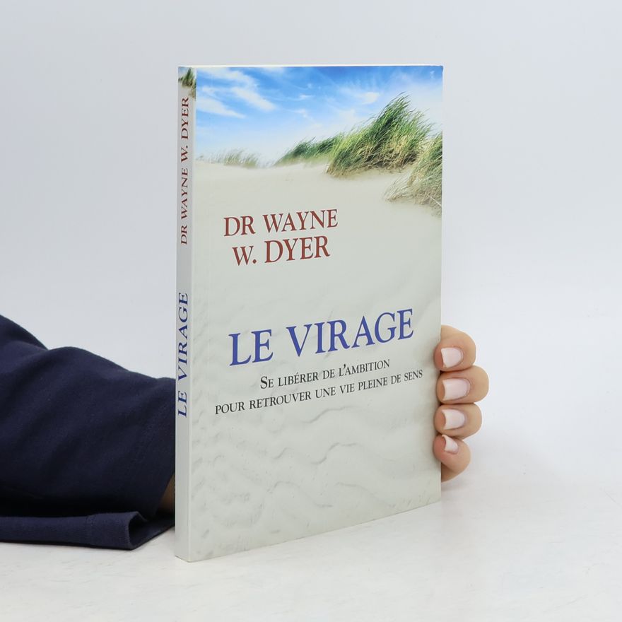 Wayne W. Dyer Le virage Se libérer de l'ambition pour retrouver une vie pleine de sens