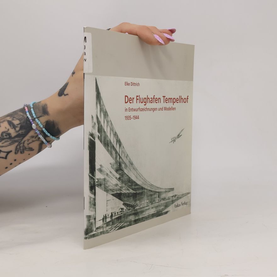 Elke Dittrich Der Flughafen Tempelhof in Entwurfszeichnungen und Modellen 1935 - 1944