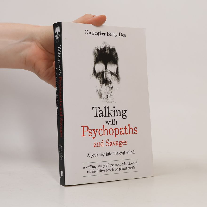 Christopher Berry-Dee Talking with psychopaths and savages : a journey into the evil mind