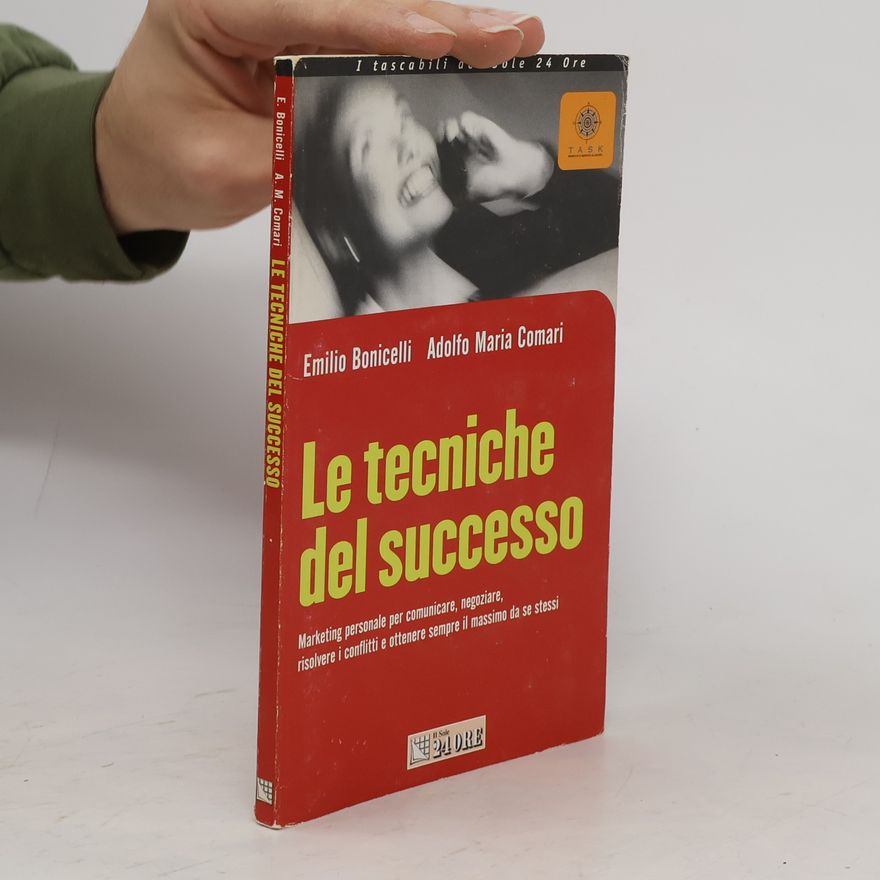Adolfo Maria Comari Le tecniche del successo. Marketing personale per comunicare, negoziare, risolvere i conflitti e ottenere sempre il massimo da se stessi