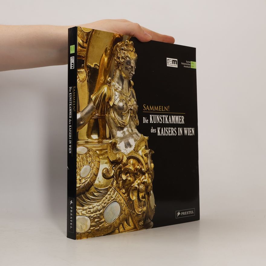 Autorenkollektiv Sammeln! Die Kunstkammer des Kaisers in Wien