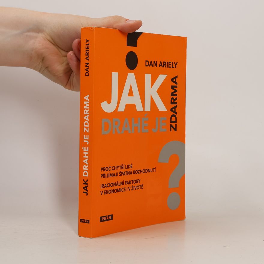 Dan Ariely Jak drahé je zdarma: Proč chytří lidé přijímají špatná rozhodnutí