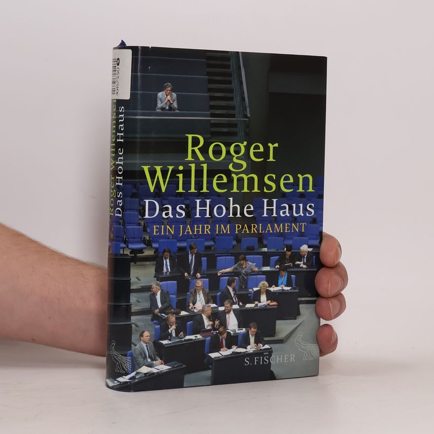 Roger Willemsen Das Hohe Haus : ein Jahr im Parlament