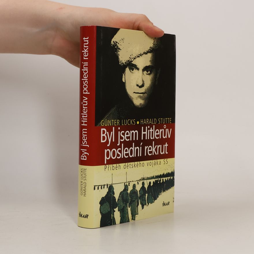 Günter Lucks Byl jsem Hitlerův poslední rekrut : příběh dětského vojáka SS