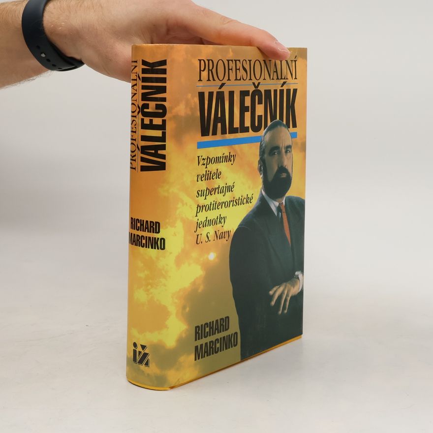 Richard Marcinko Profesionální válečník. Vzpomínky velitele supertajné protiteroristické jednotky U.S. Navy