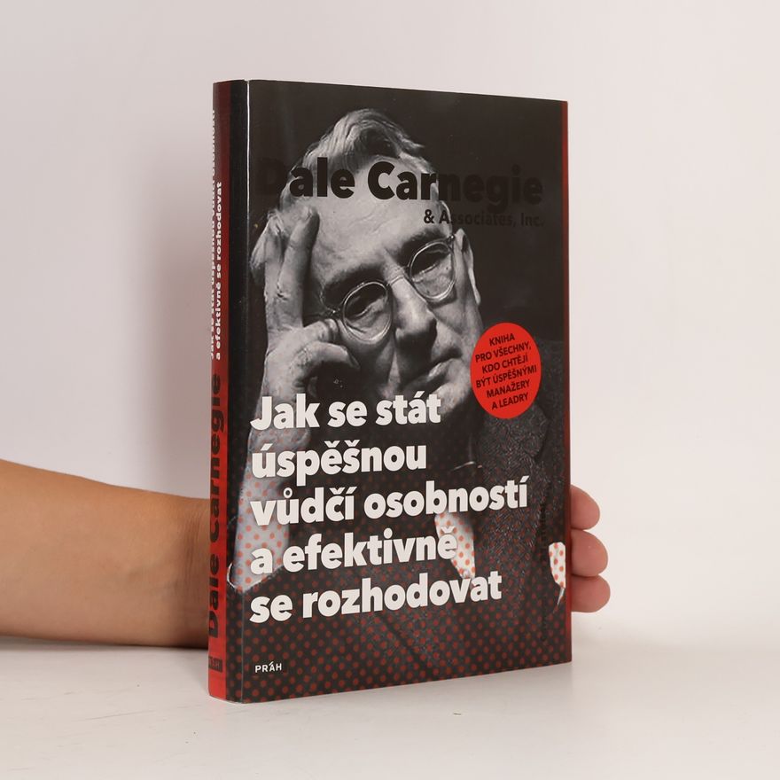 Dale Carnegie Jak se stát úspěšnou vůdčí osobností a efektivně se rozhodovat