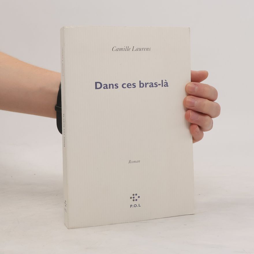 Camille Laurens Dans ces bras-là