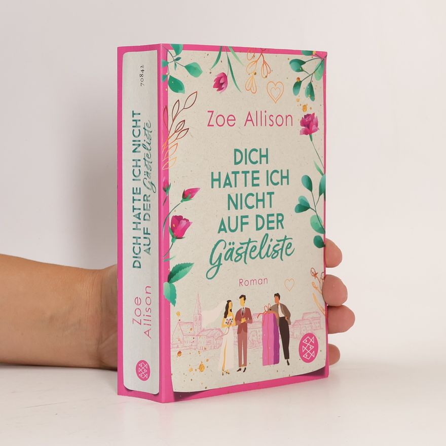Zoe Allison Dich hatte ich nicht auf der Gästeliste. Eine Hochzeit, zwei beste Freunde und ein Für Immer?
