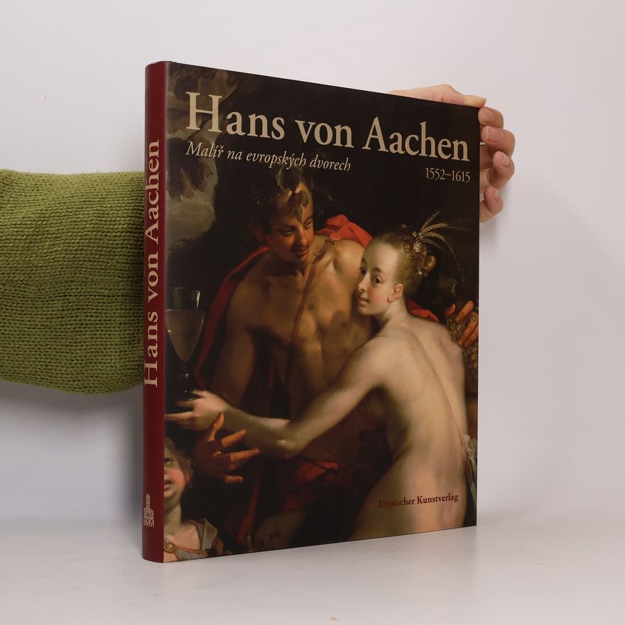 Thomas Fusenig Hans von Aachen (1552-1615) Malíř na evropských dvorech