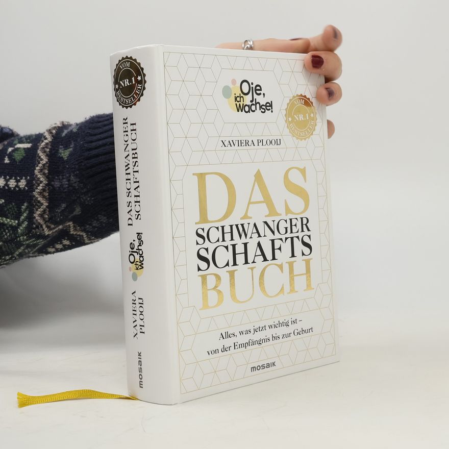 Xaviera Plas Plooij Oje, ich wachse! Das Schwangerschaftsbuch. Alles, was jetzt wichtig ist - Von der Empfängnis bis zur Geburt