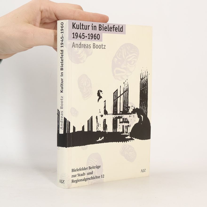 Andreas Bootz Bielefelder Beiträge zur Stadt- und Regionalgeschichte - 12: Kultur in Bielefeld 1945 - 1960